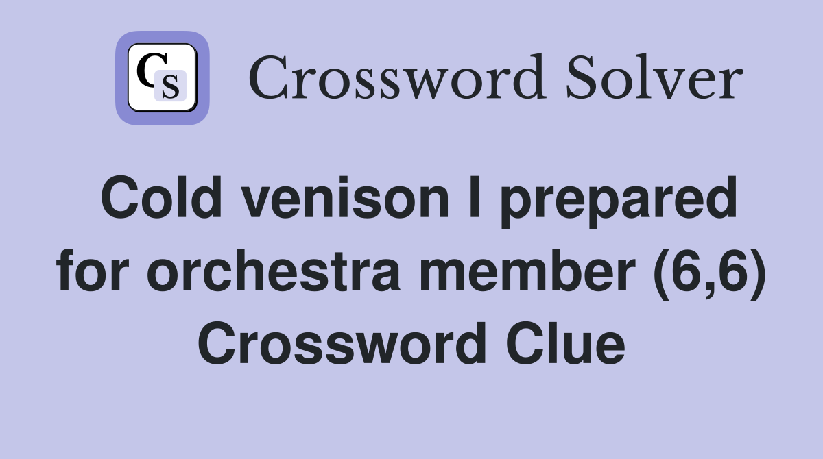 Cold venison I prepared for orchestra member (6,6) Crossword Clue