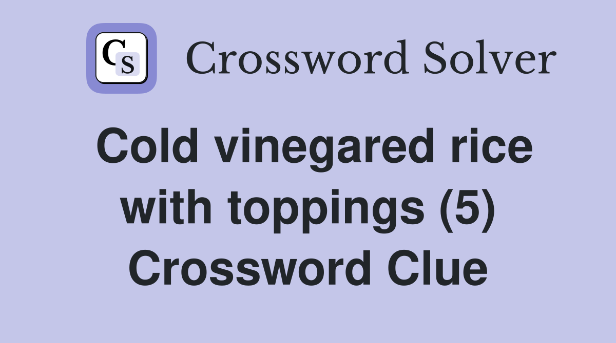 Cold vinegared rice with toppings (5) Crossword Clue
