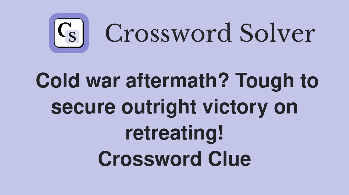 Cold war aftermath? Tough to secure outright victory on retreating! Crossword Clue