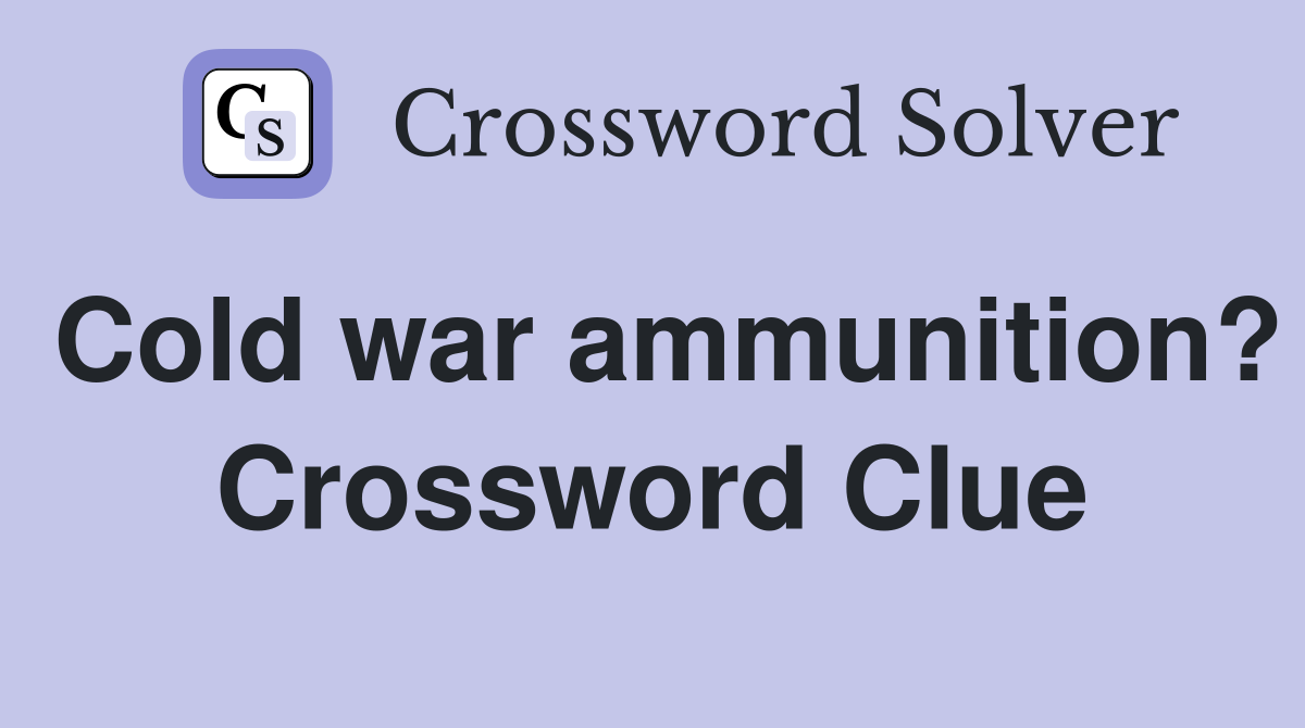Cold war ammunition? Crossword Clue
