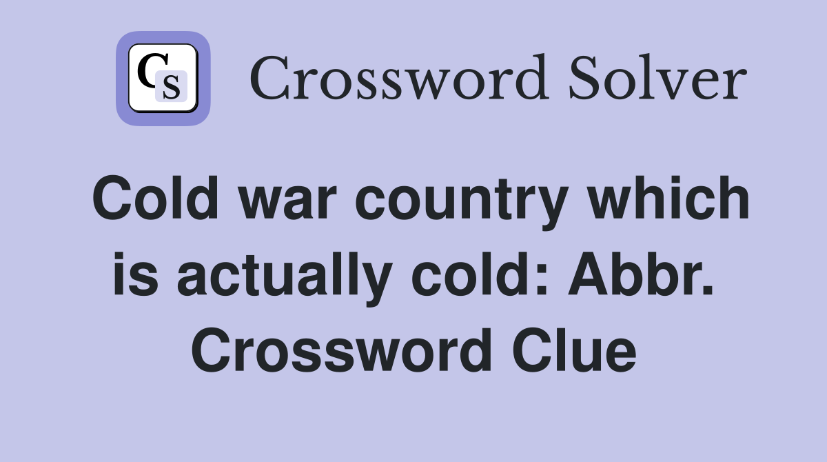 Cold war country which is actually cold: Abbr. Crossword Clue