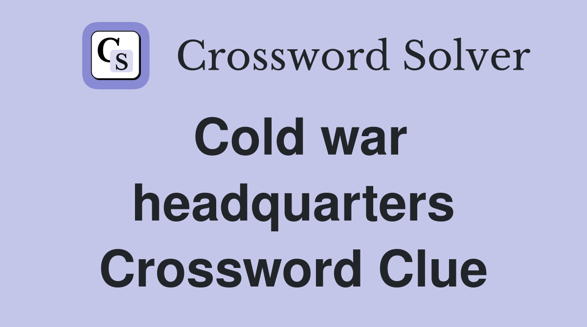 Cold war headquarters Crossword Clue