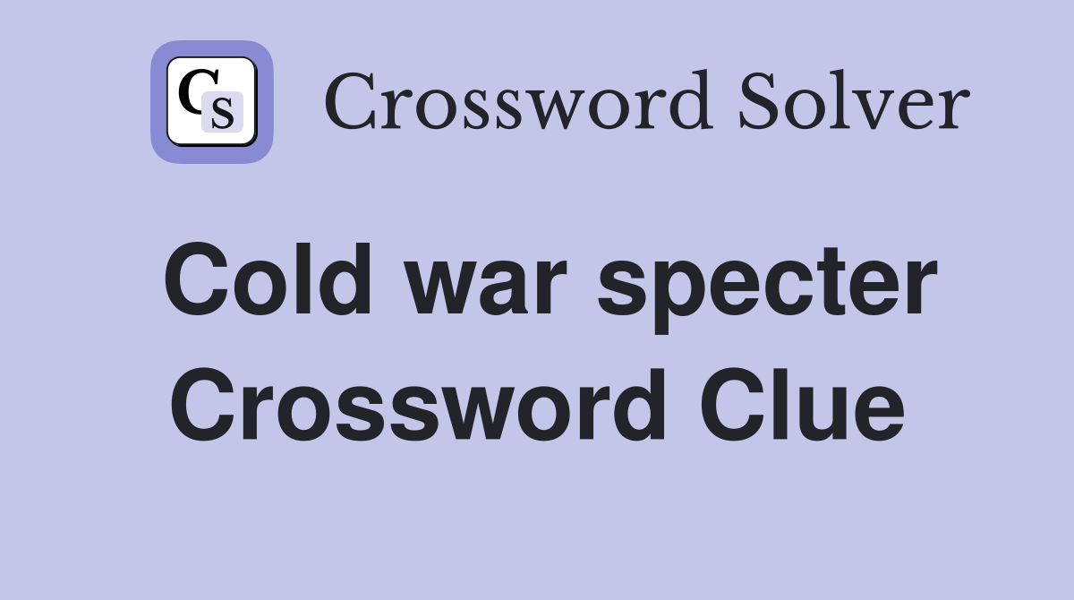 Cold war specter Crossword Clue