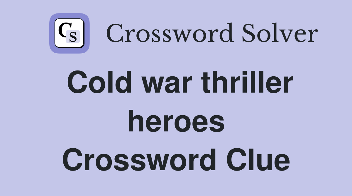 Cold war thriller heroes Crossword Clue