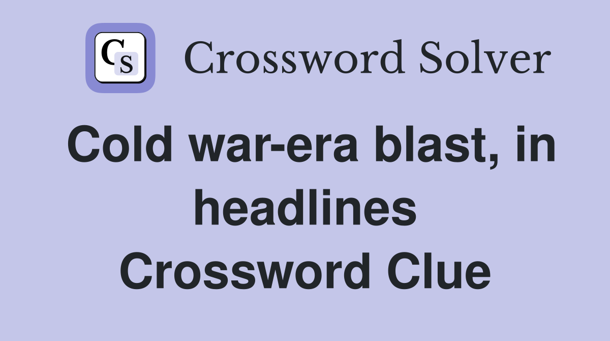 Cold war-era blast, in headlines Crossword Clue