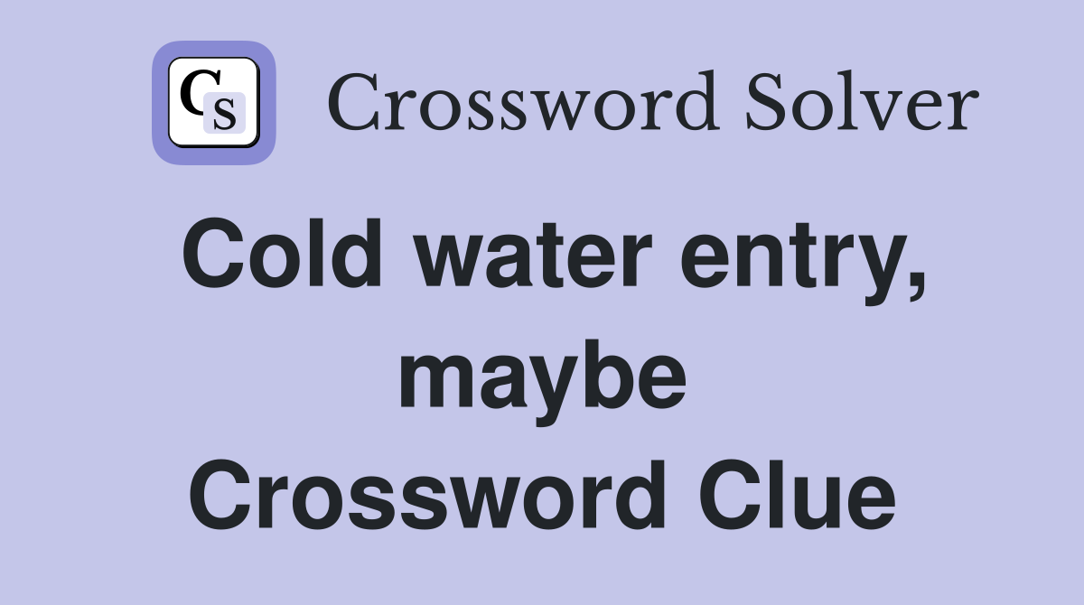 Cold water entry, maybe Crossword Clue