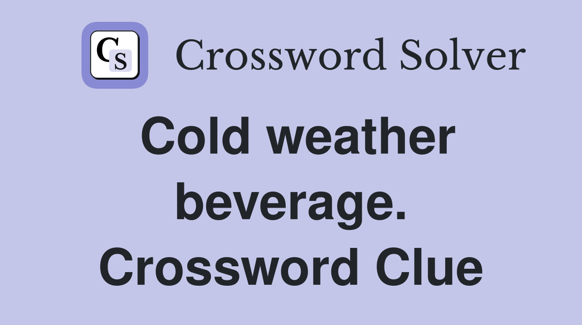 Cold weather beverage. Crossword Clue
