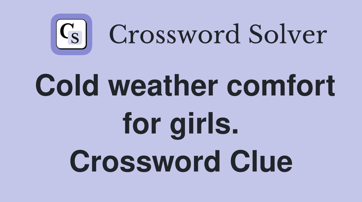 Cold weather comfort for girls. Crossword Clue