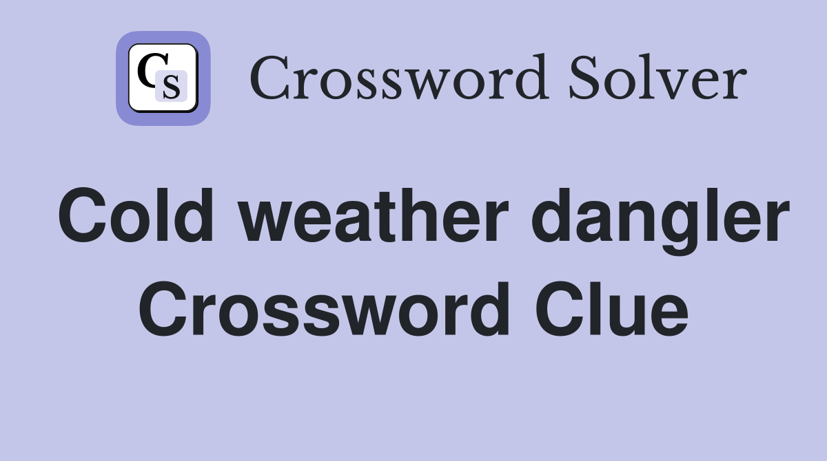 Cold weather dangler Crossword Clue