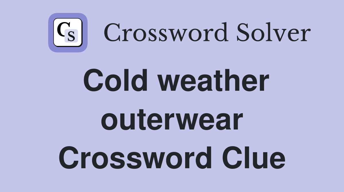 Cold weather outerwear Crossword Clue