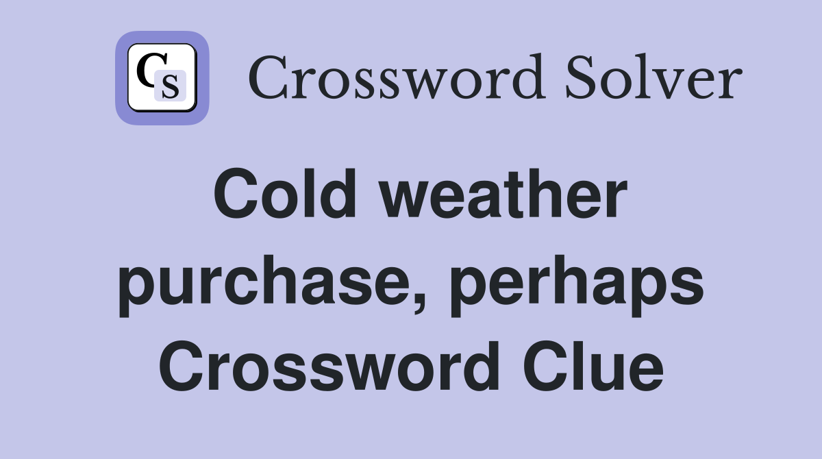Cold weather purchase, perhaps Crossword Clue