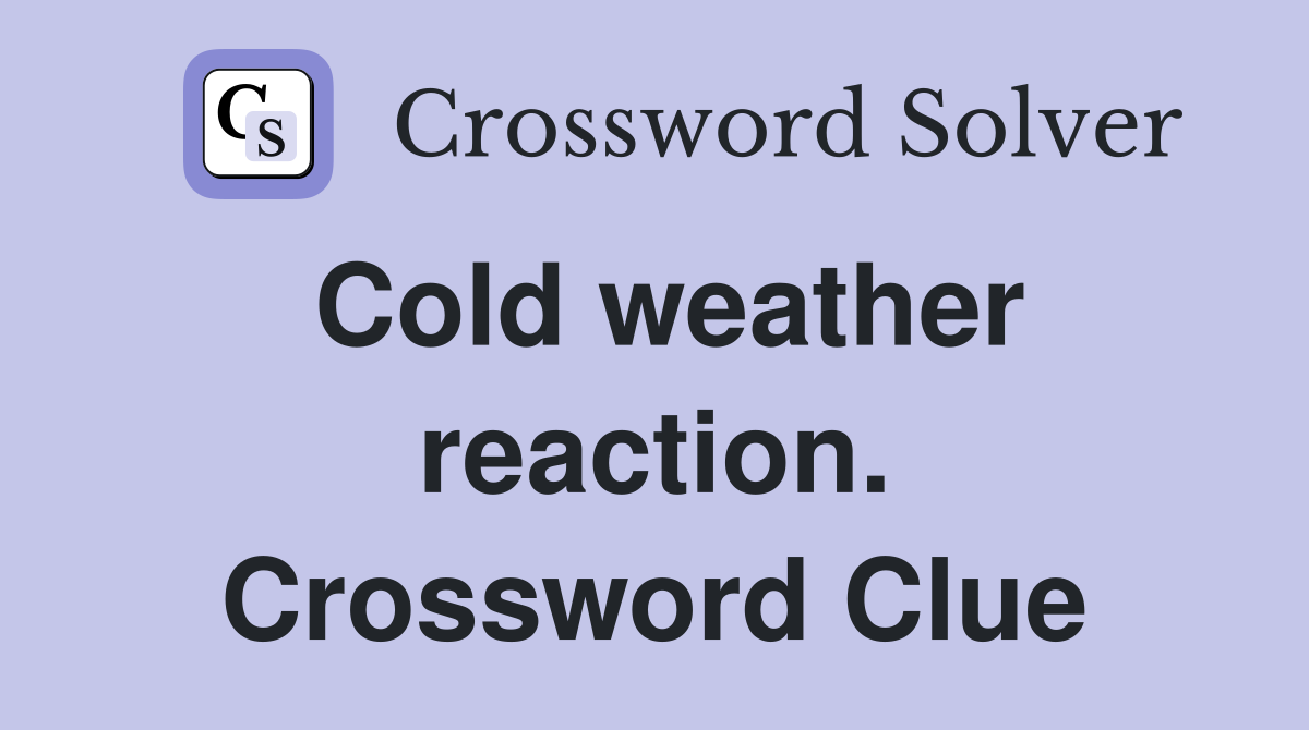 Cold weather reaction. Crossword Clue