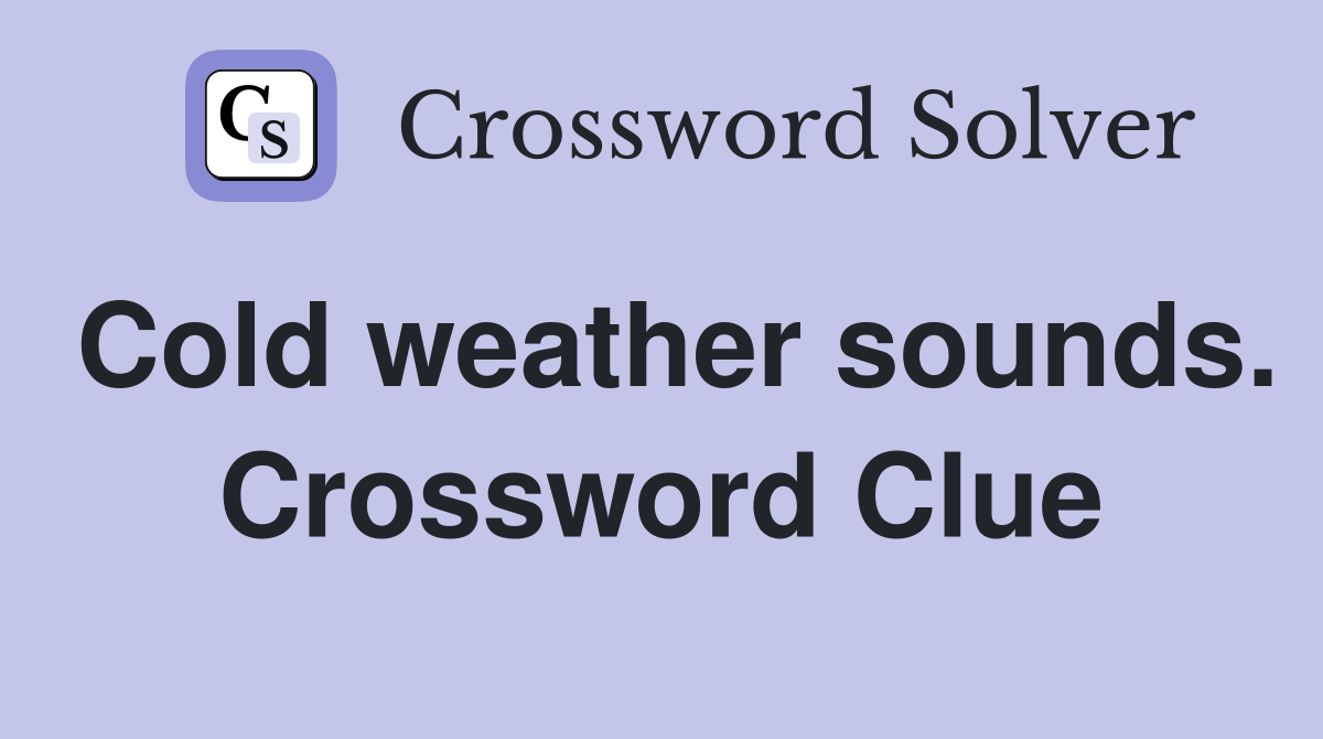Cold weather sounds. Crossword Clue
