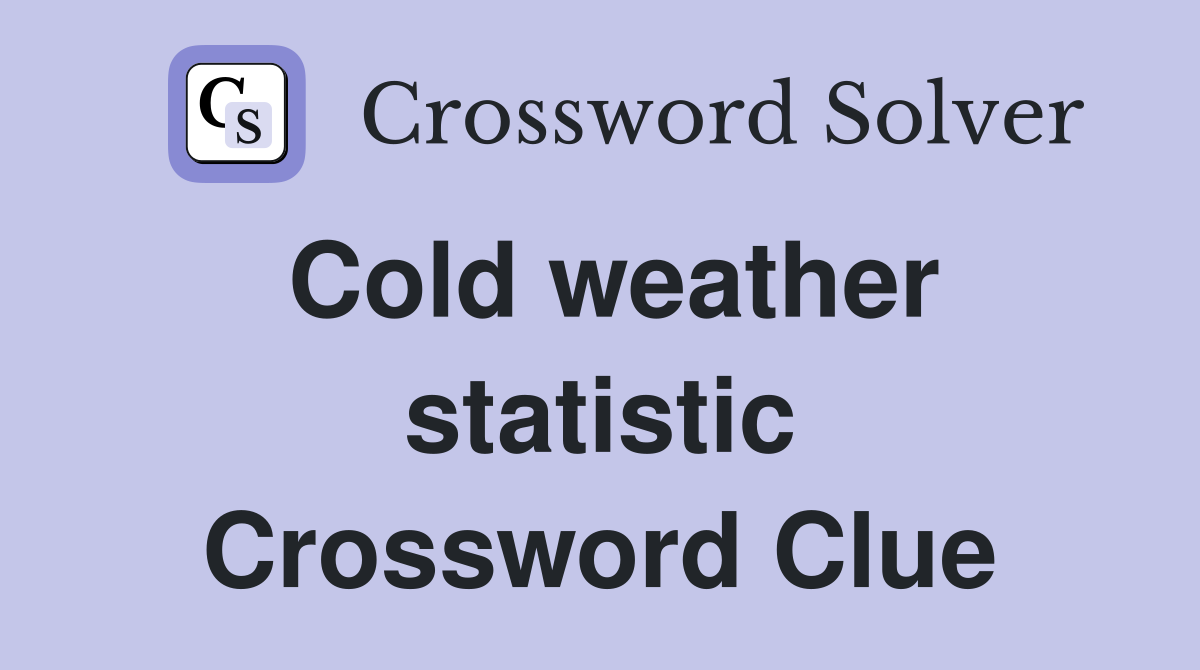 Cold weather statistic Crossword Clue