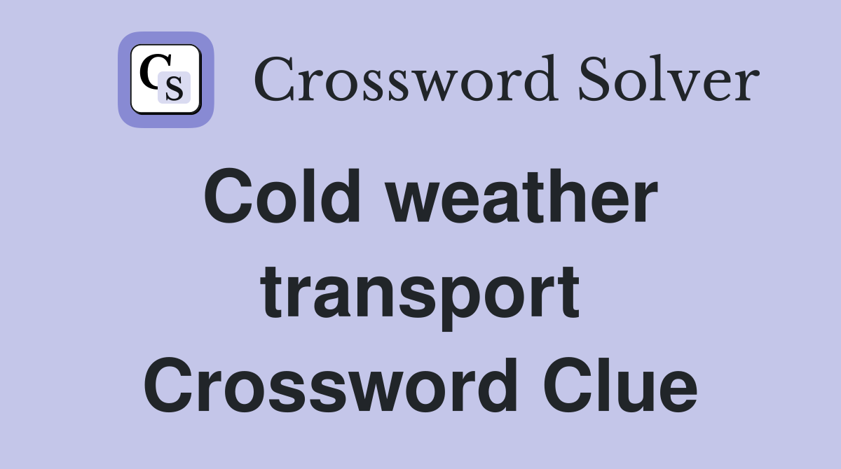 Cold weather transport Crossword Clue