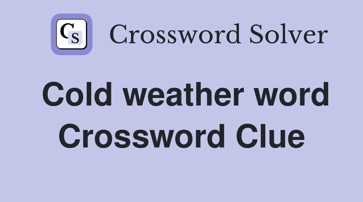 Cold weather word Crossword Clue