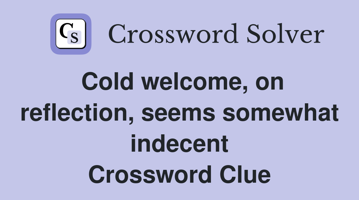 Cold welcome, on reflection, seems somewhat indecent Crossword Clue