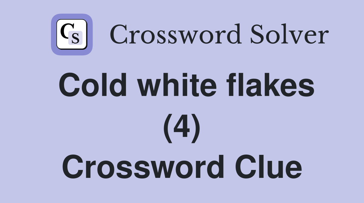 Cold white flakes (4) Crossword Clue