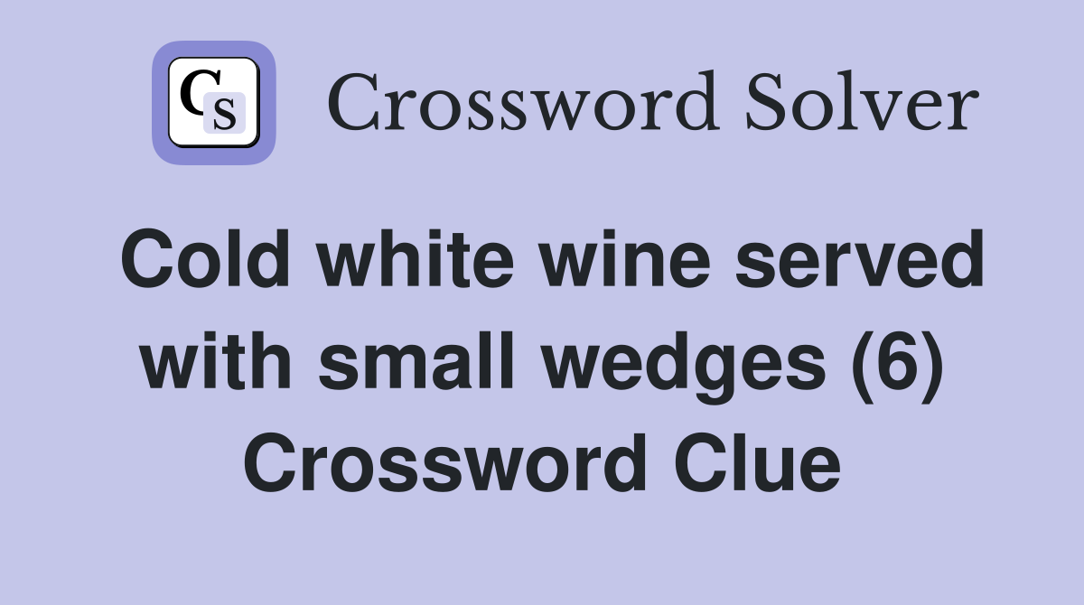 Cold white wine served with small wedges (6) Crossword Clue