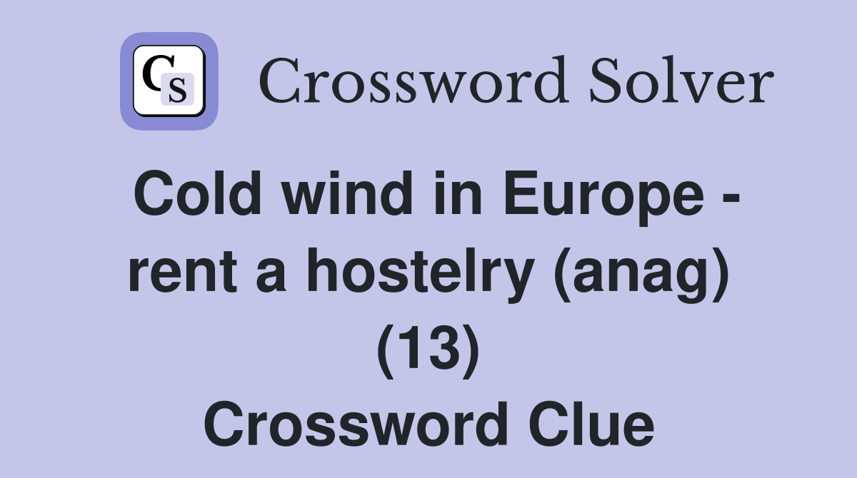 Cold wind in Europe - rent a hostelry (anag) (13) Crossword Clue
