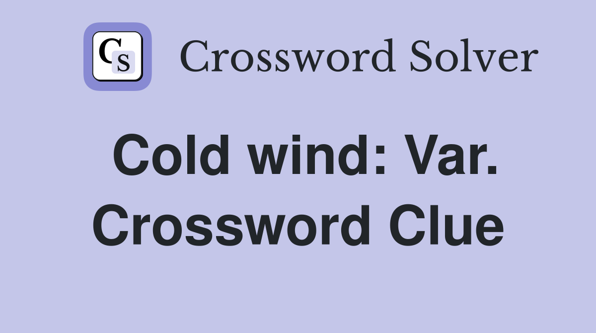 Cold wind: Var. Crossword Clue
