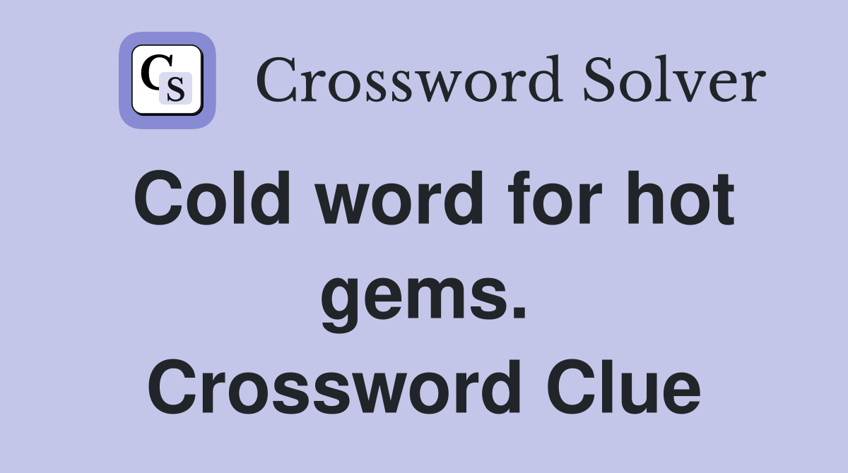 Cold word for hot gems. Crossword Clue