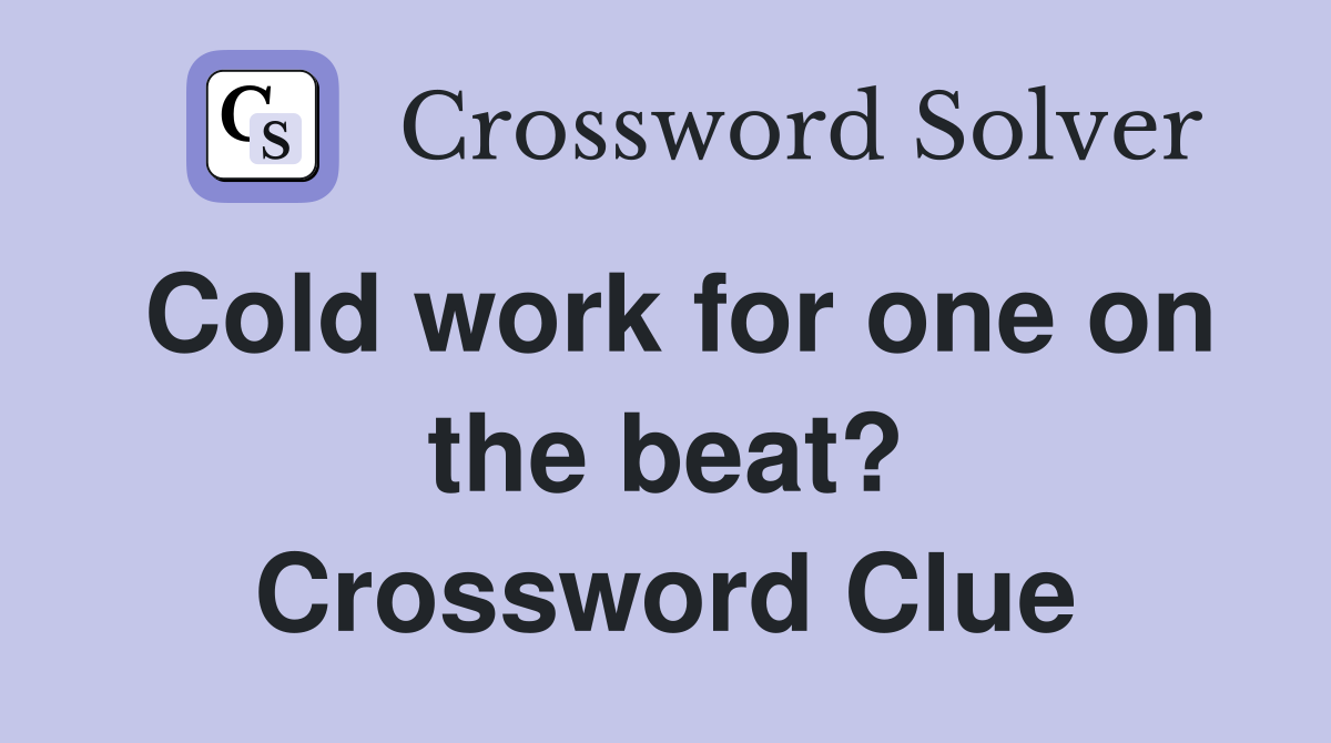 Cold work for one on the beat? Crossword Clue