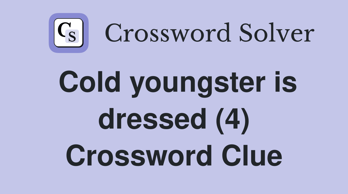 Cold youngster is dressed (4) Crossword Clue