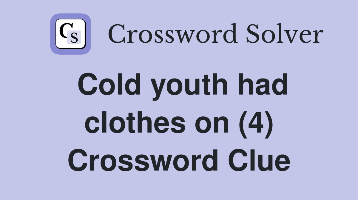 Cold youth had clothes on (4) Crossword Clue