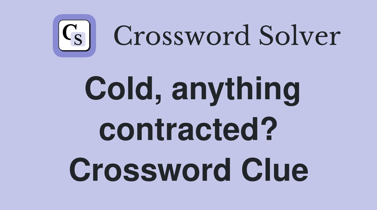 Cold, anything contracted? Crossword Clue