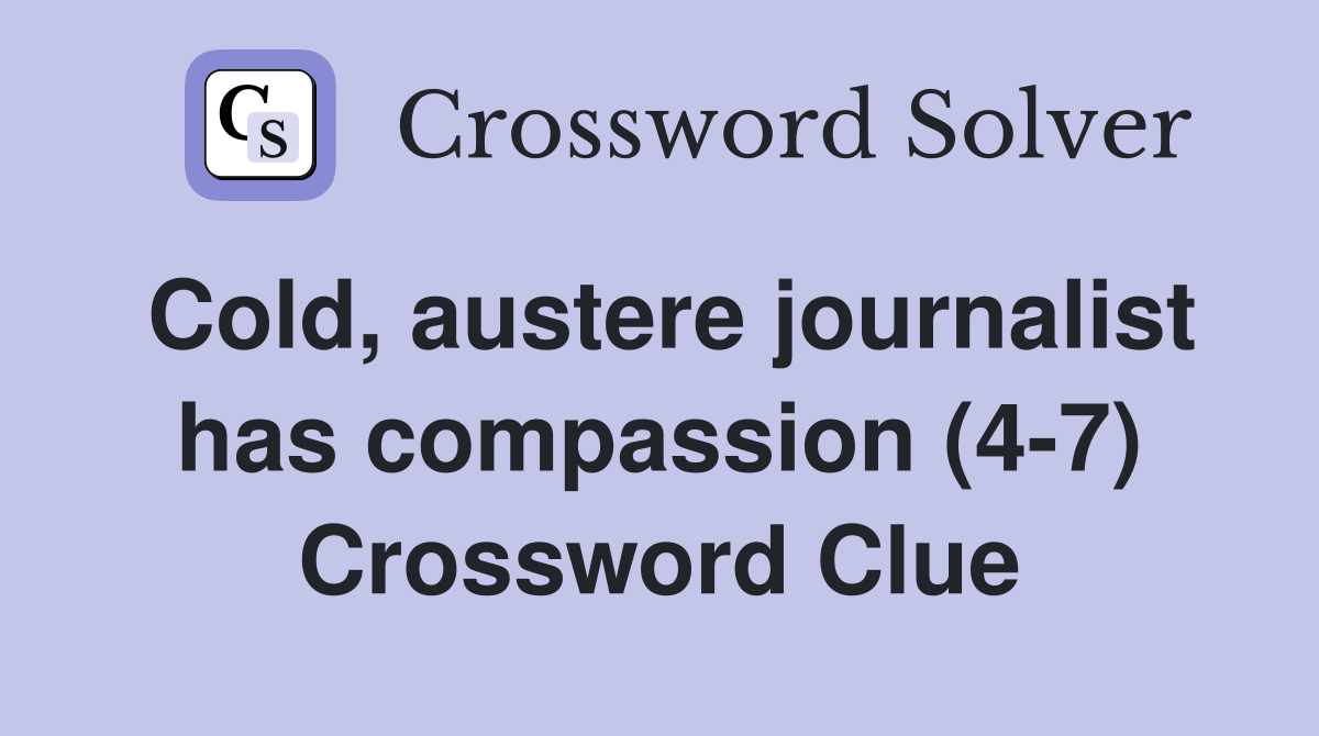 Cold, austere journalist has compassion (4-7) Crossword Clue
