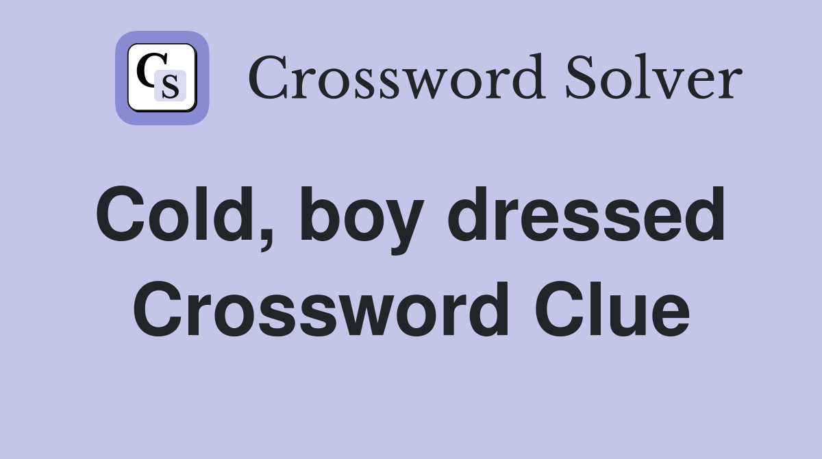 Cold, boy dressed  Crossword Clue