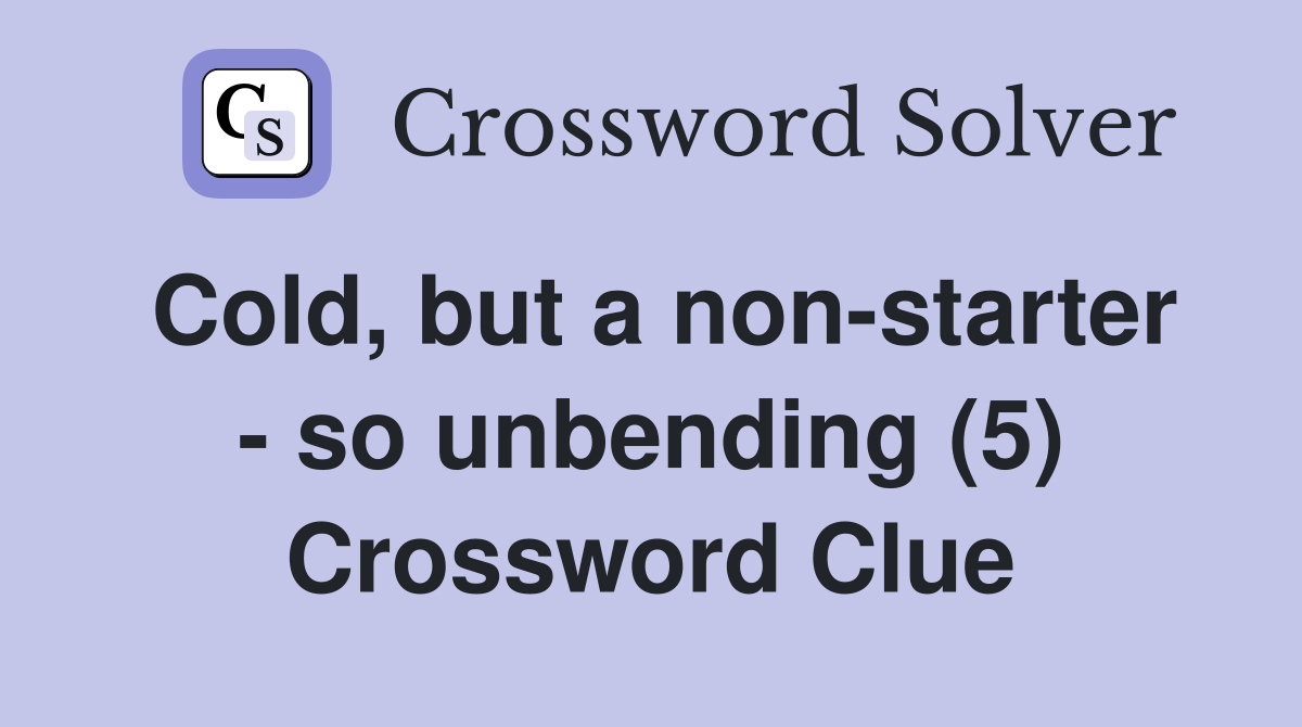 Cold, but a non-starter - so unbending (5) Crossword Clue
