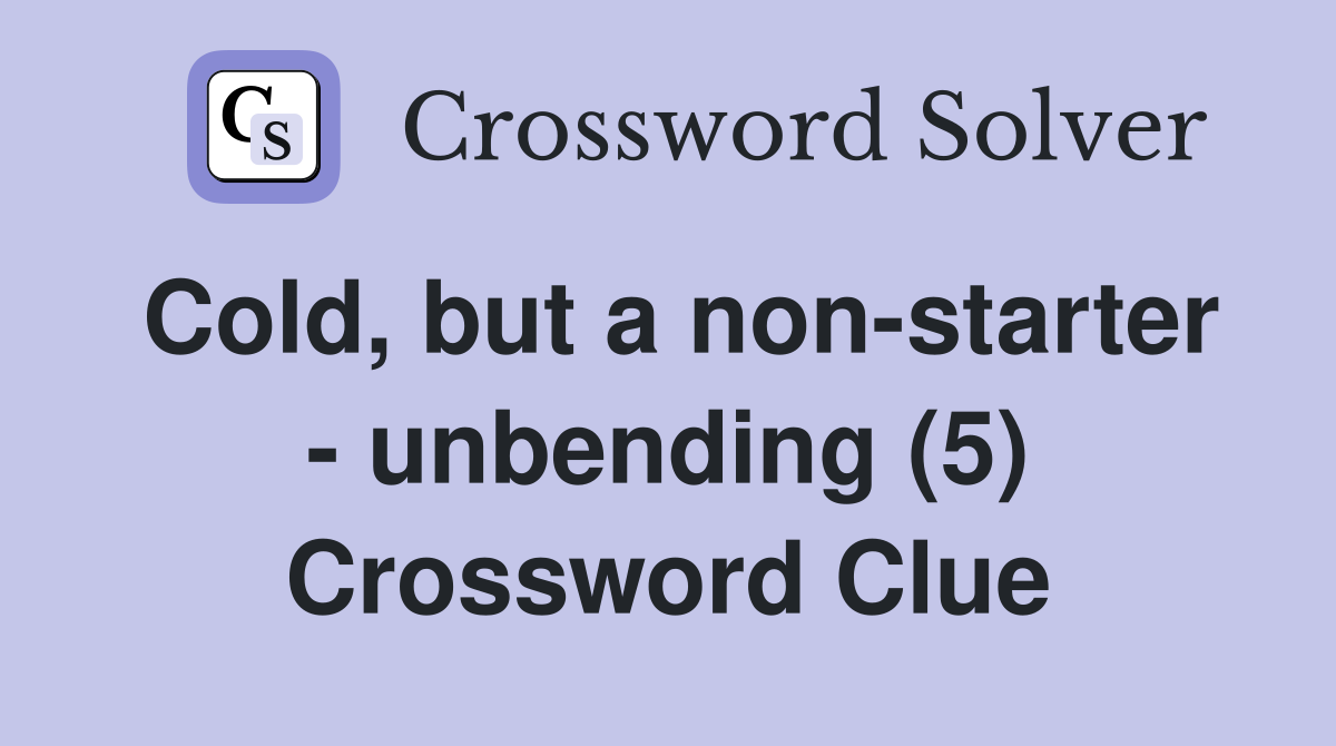 Cold, but a non-starter - unbending (5) Crossword Clue