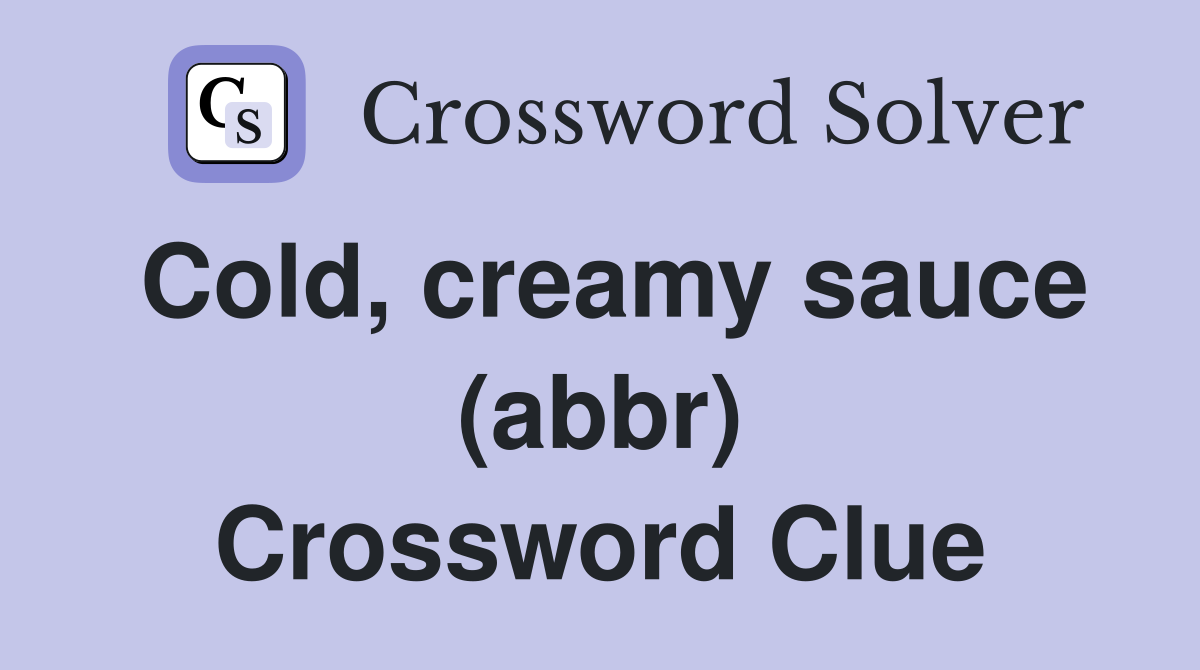Cold, creamy sauce (abbr) Crossword Clue