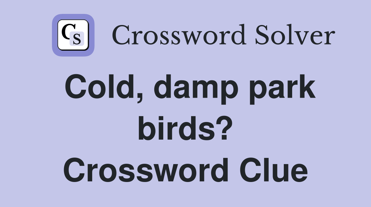 Cold, damp park birds? Crossword Clue