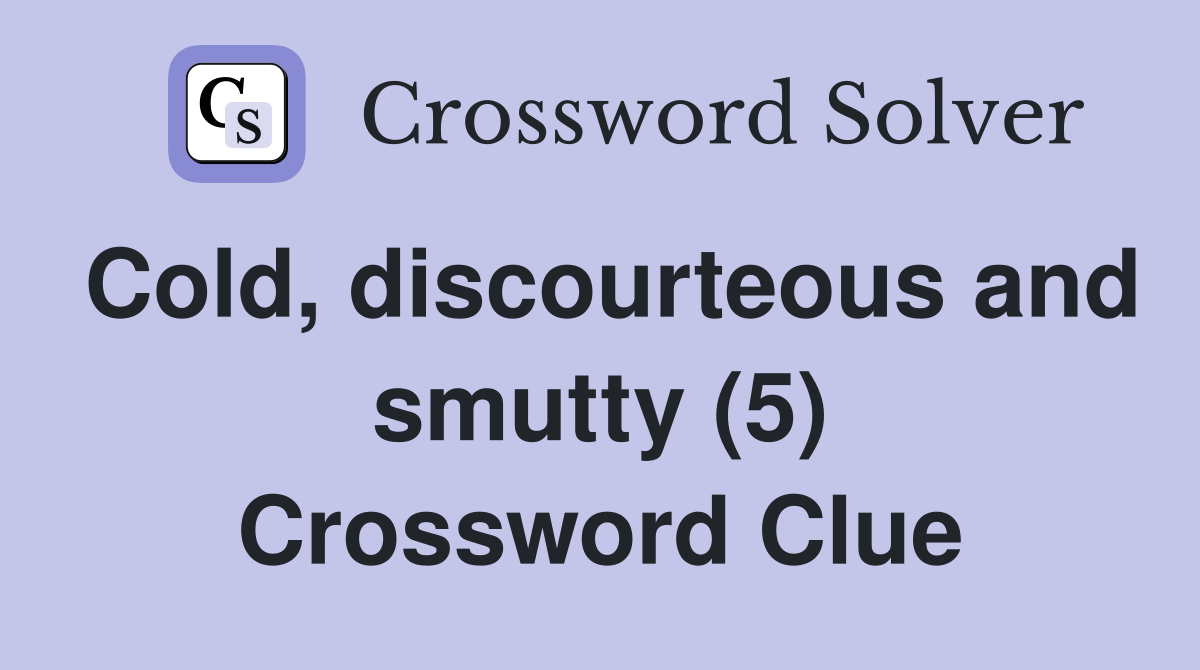 Cold, discourteous and smutty (5) Crossword Clue