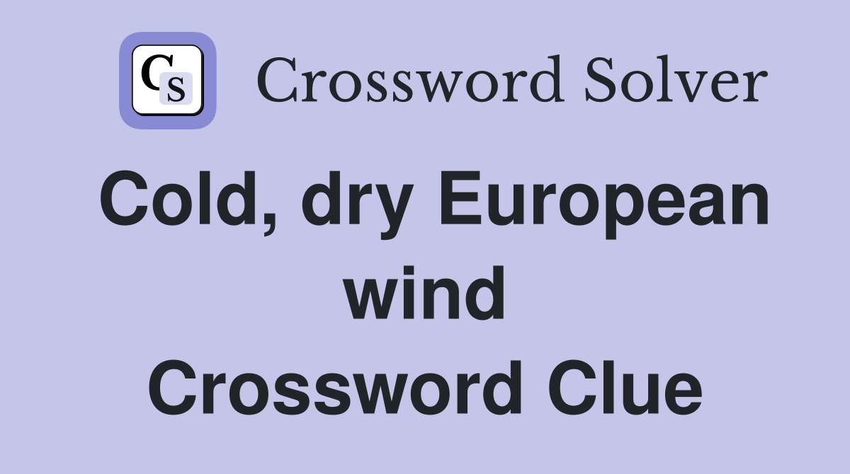 Cold, dry European wind Crossword Clue