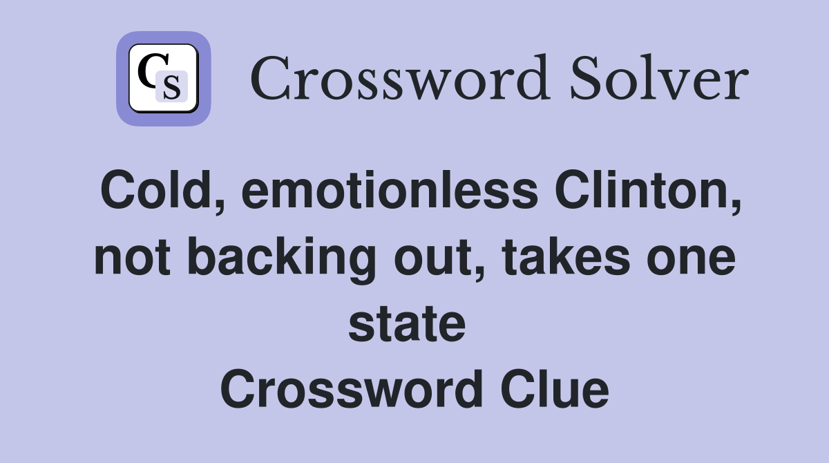Cold, emotionless Clinton, not backing out, takes one state  Crossword Clue