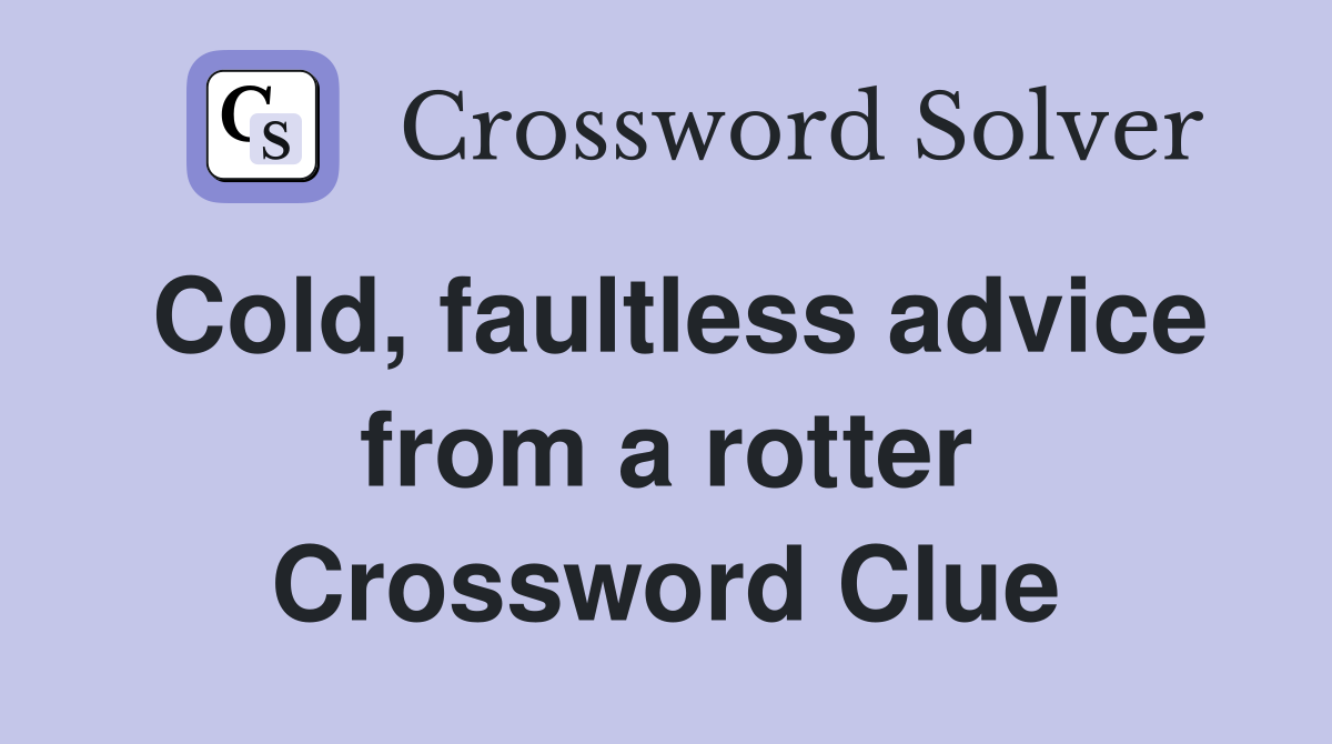 Cold, faultless advice from a rotter Crossword Clue