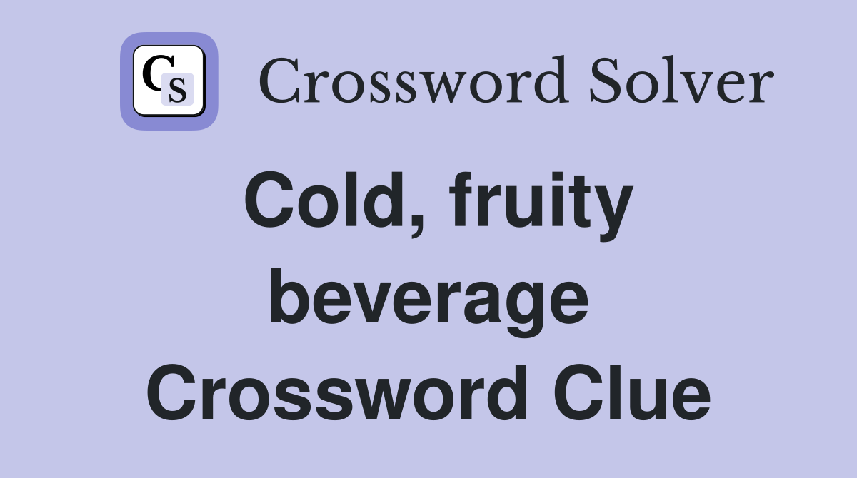 Cold, fruity beverage Crossword Clue
