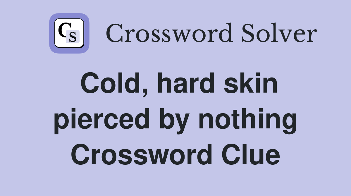 Cold, hard skin pierced by nothing Crossword Clue