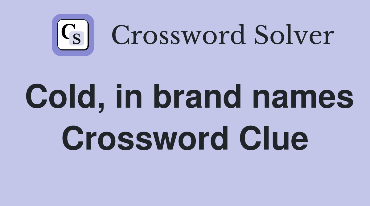 Cold, in brand names Crossword Clue