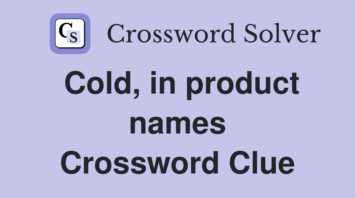 Cold, in product names Crossword Clue