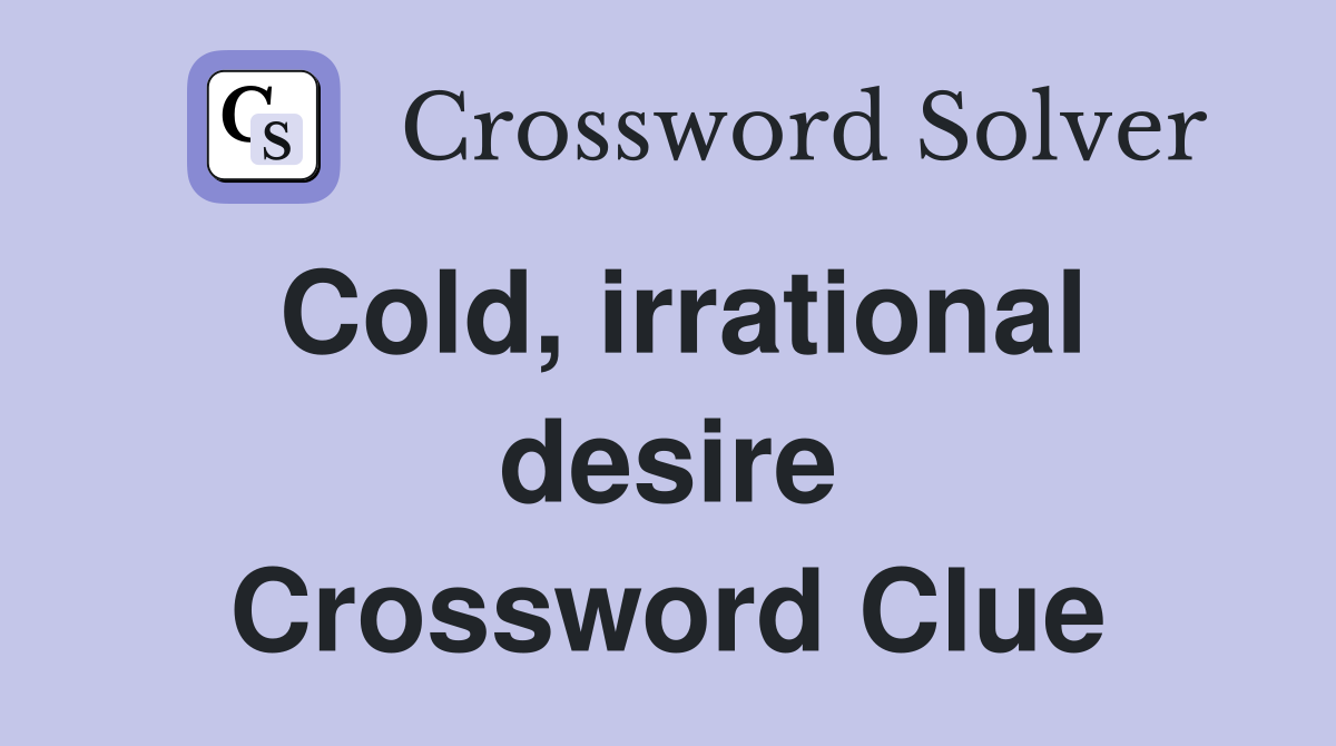 Cold, irrational desire Crossword Clue