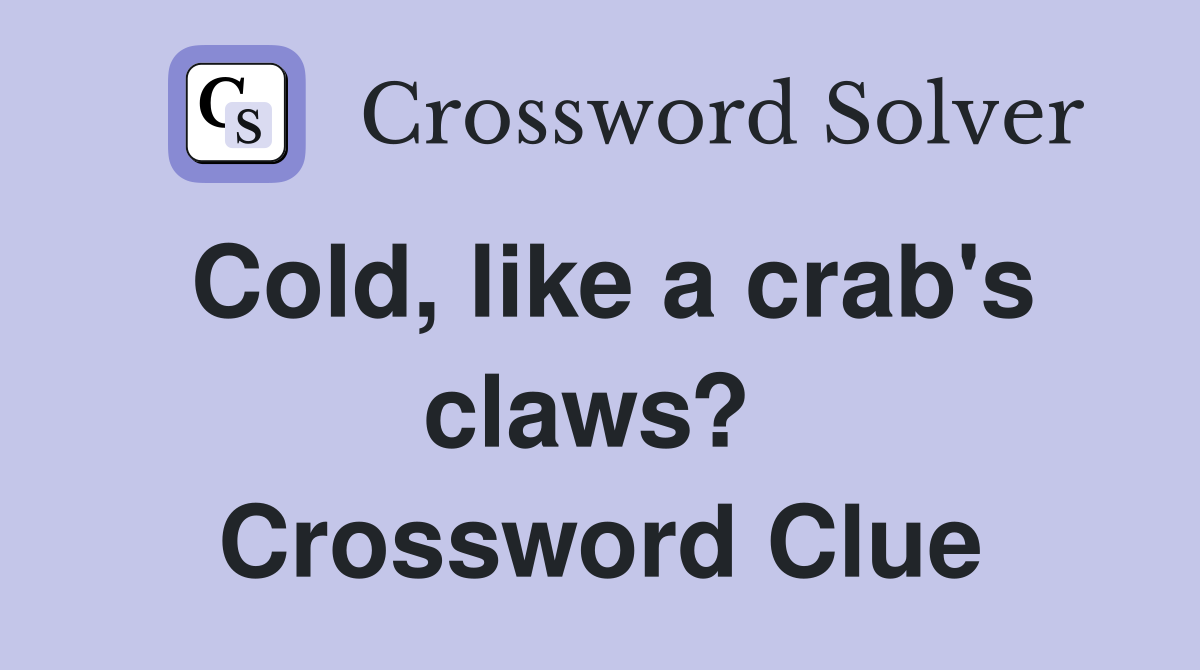 Cold, like a crab's claws?  Crossword Clue