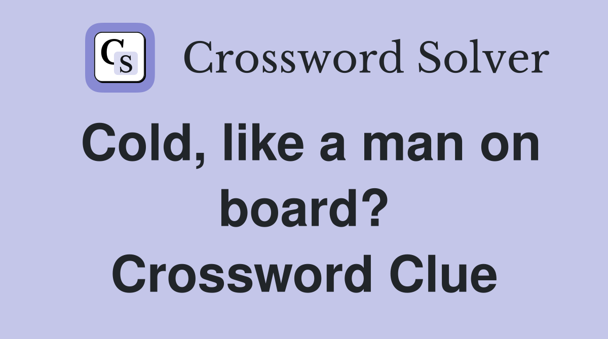 Cold, like a man on board? Crossword Clue