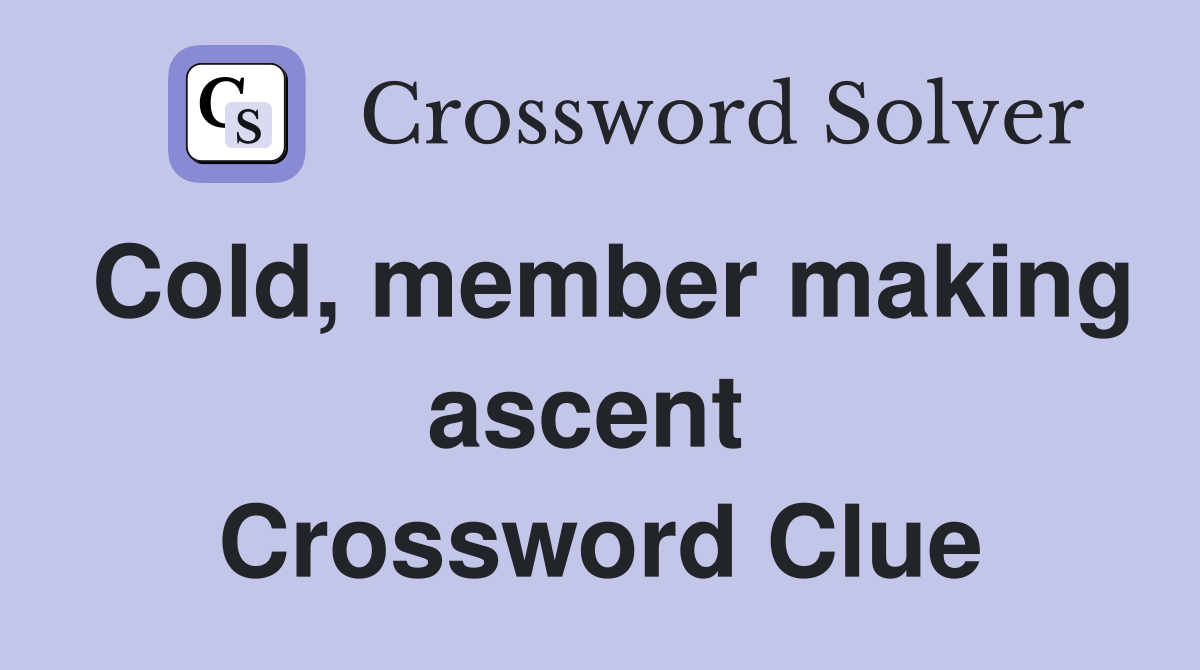 Cold, member making ascent  Crossword Clue