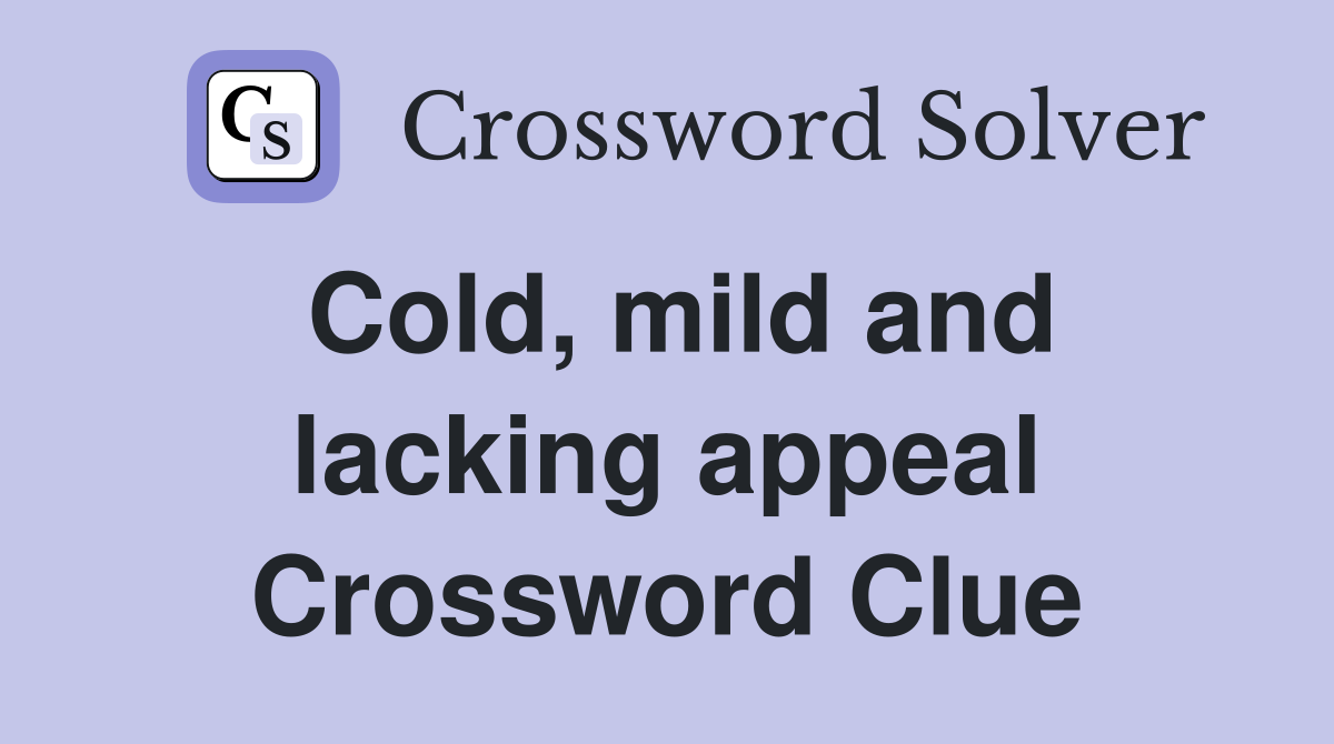 Cold, mild and lacking appeal Crossword Clue