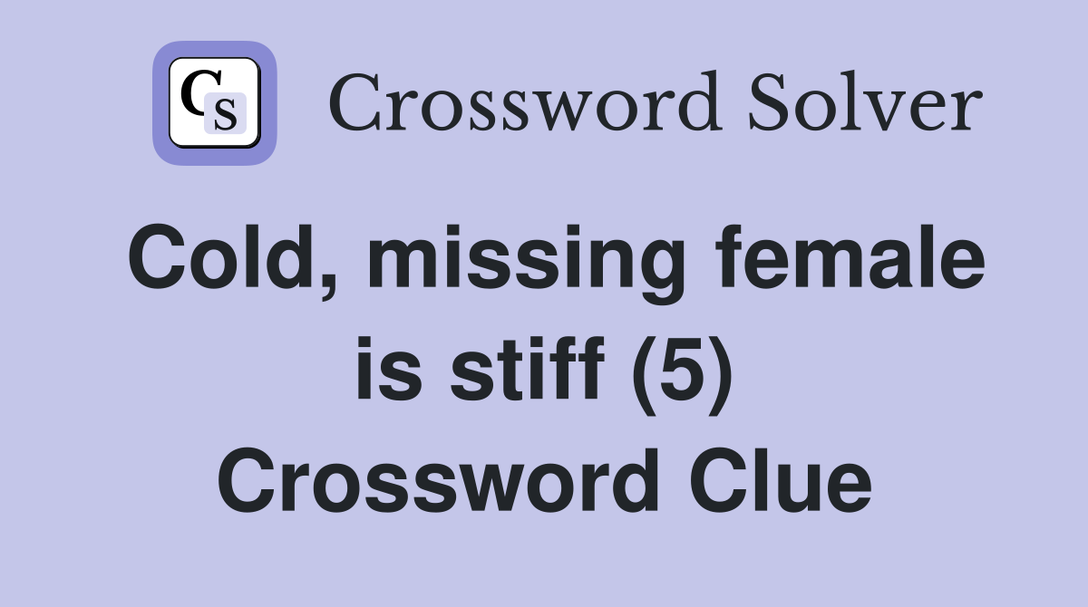 Cold, missing female is stiff (5) Crossword Clue